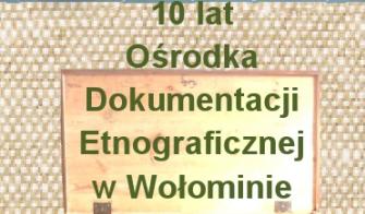 obraz-1 na stronie o tytule: Jublieusz 10-lecia Ośrodka Dokumentacji Etnograficznej w Wołominie