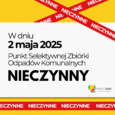 W dniu 2 maja 2025 r. PSZOK będzie nieczynny