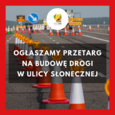 Ogłaszamy przetarg na budowę drogi w ul. Słonecznej