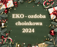 Konkurs Burmistrza Miasta Ząbki na "EKO - ozdobę choinkową 2024" rozstrzygnięty!